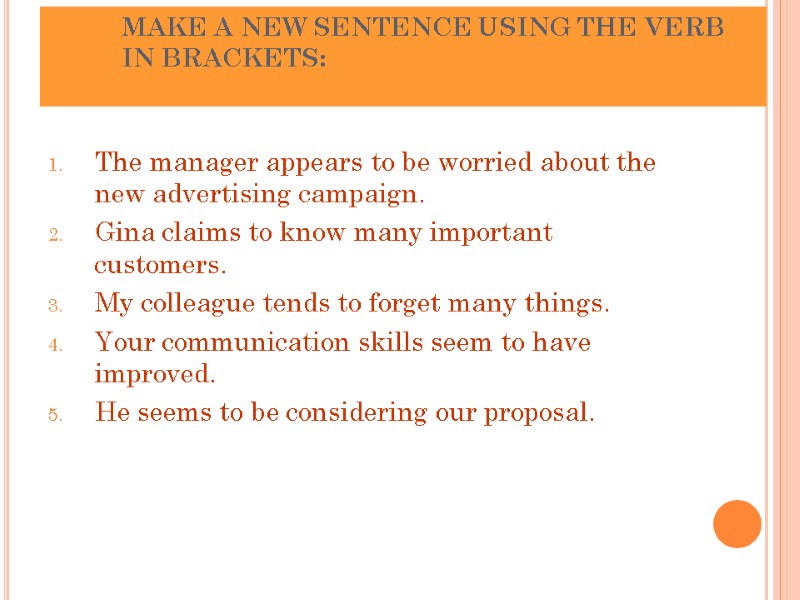 MAKE A NEW SENTENCE USING THE VERB IN BRACKETS:  The manager appears to